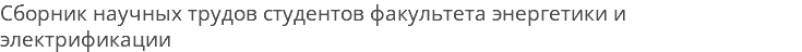 Сборник научных трудов студентов факультета энергетики и электрификации